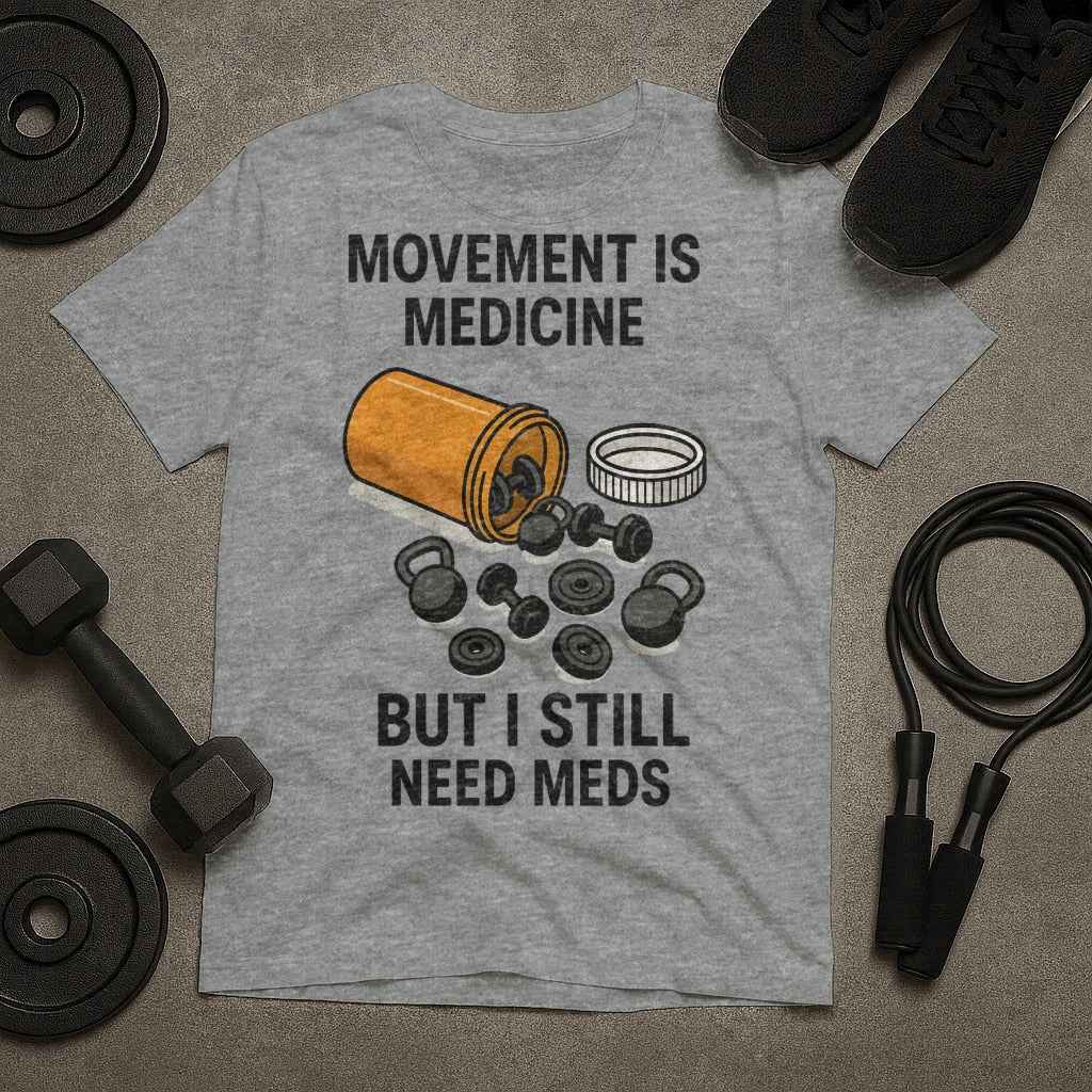 Movement Is Medicine But I Still Need Meds T-Shirt