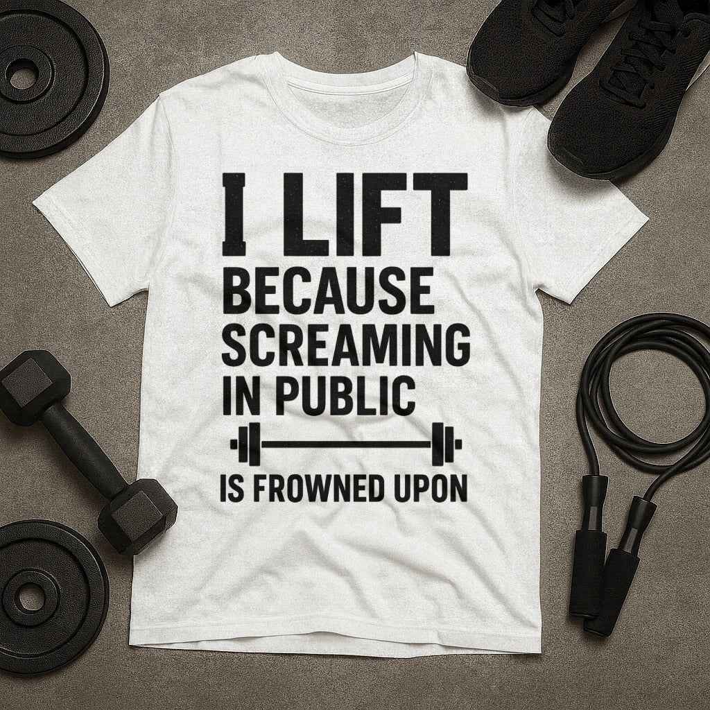 I Lift Because Screaming In Public Is Frowned Upon T-Shirt