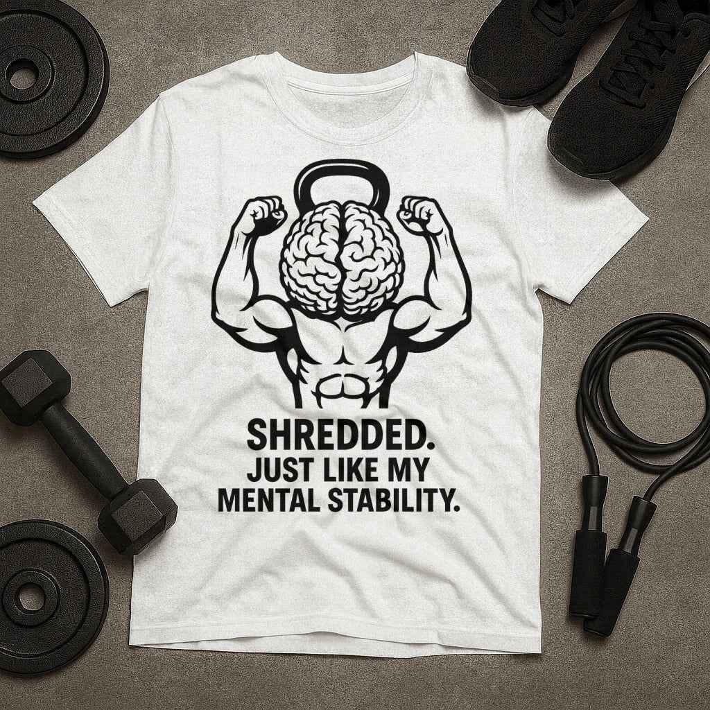 Shredded Just Like My Mental Stability Funny T-Shirt