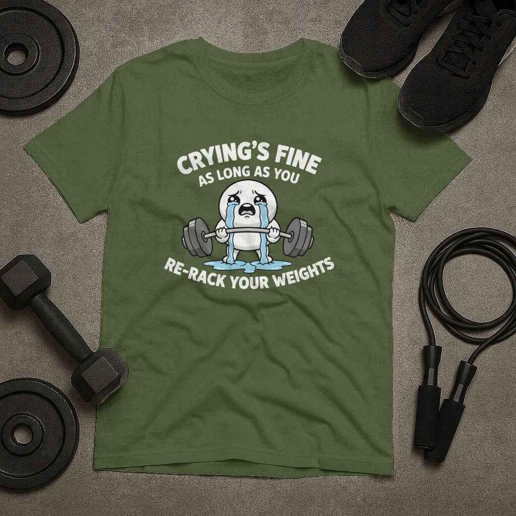Crying is Fine As Long As Re-Rack Your Weights T-Shirt