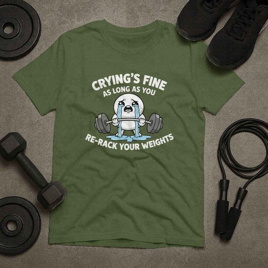 Crying is Fine As Long As Re-Rack Your Weights T-Shirt