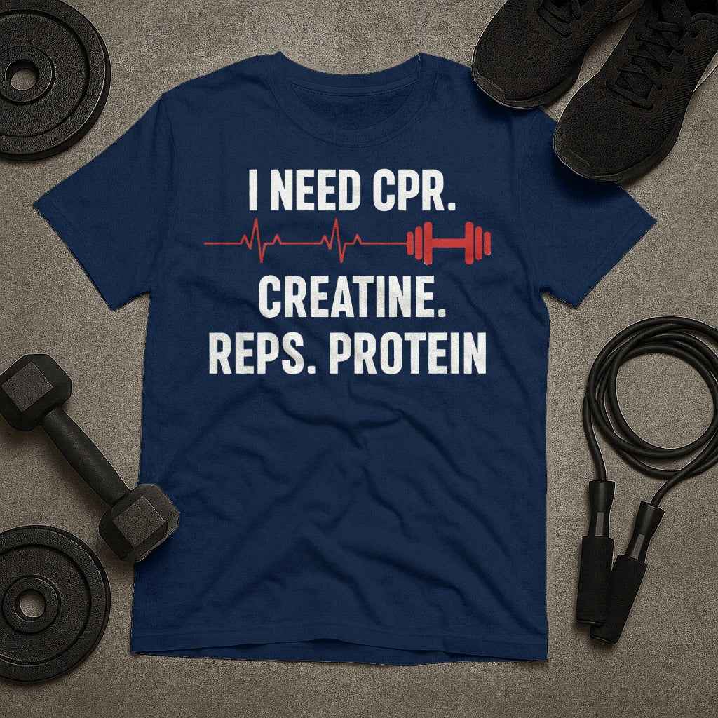 Need CPR Creatine Reps Protein Gym T-Shirt