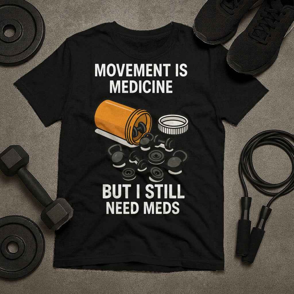 Movement Is Medicine But I Still Need Meds T-Shirt