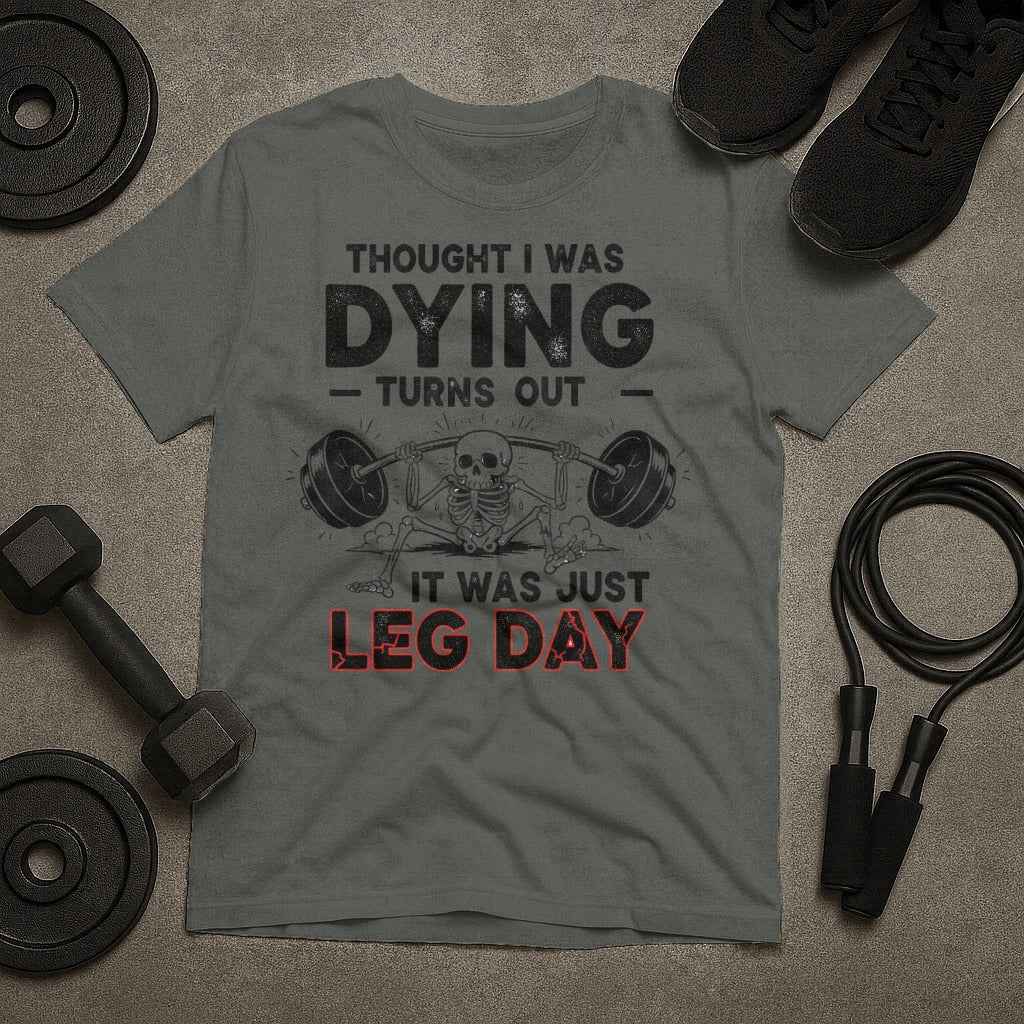Thought I Was Dying. It Was Just Leg Day T-Shirt