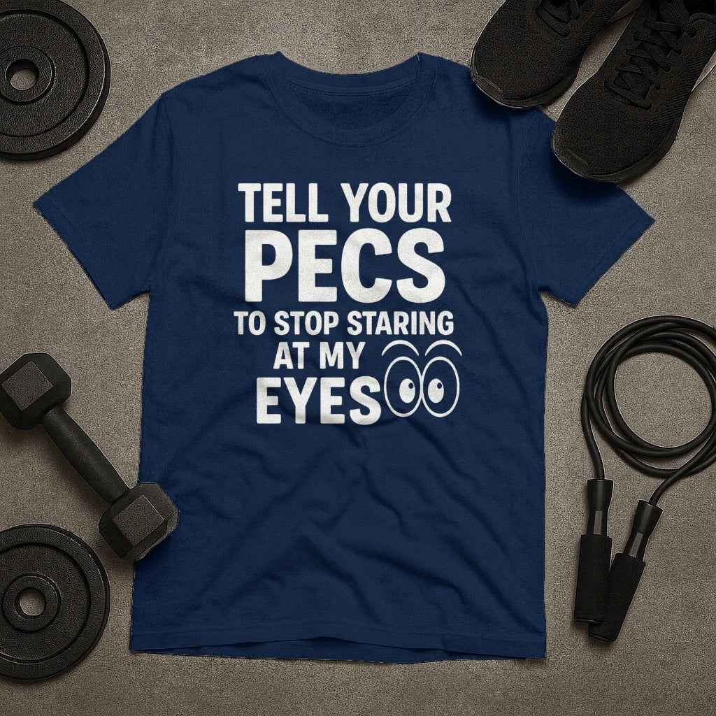Tell Your Pecs To Stop Staring At My Eyes T-Shirt