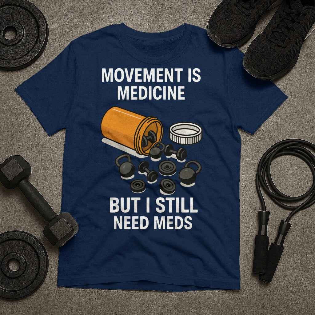 Movement Is Medicine But I Still Need Meds T-Shirt