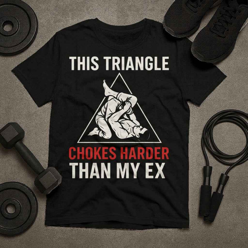 This Triangle Chokes Harder Than My Ex Funny Jiu Jitsu T-Shirt