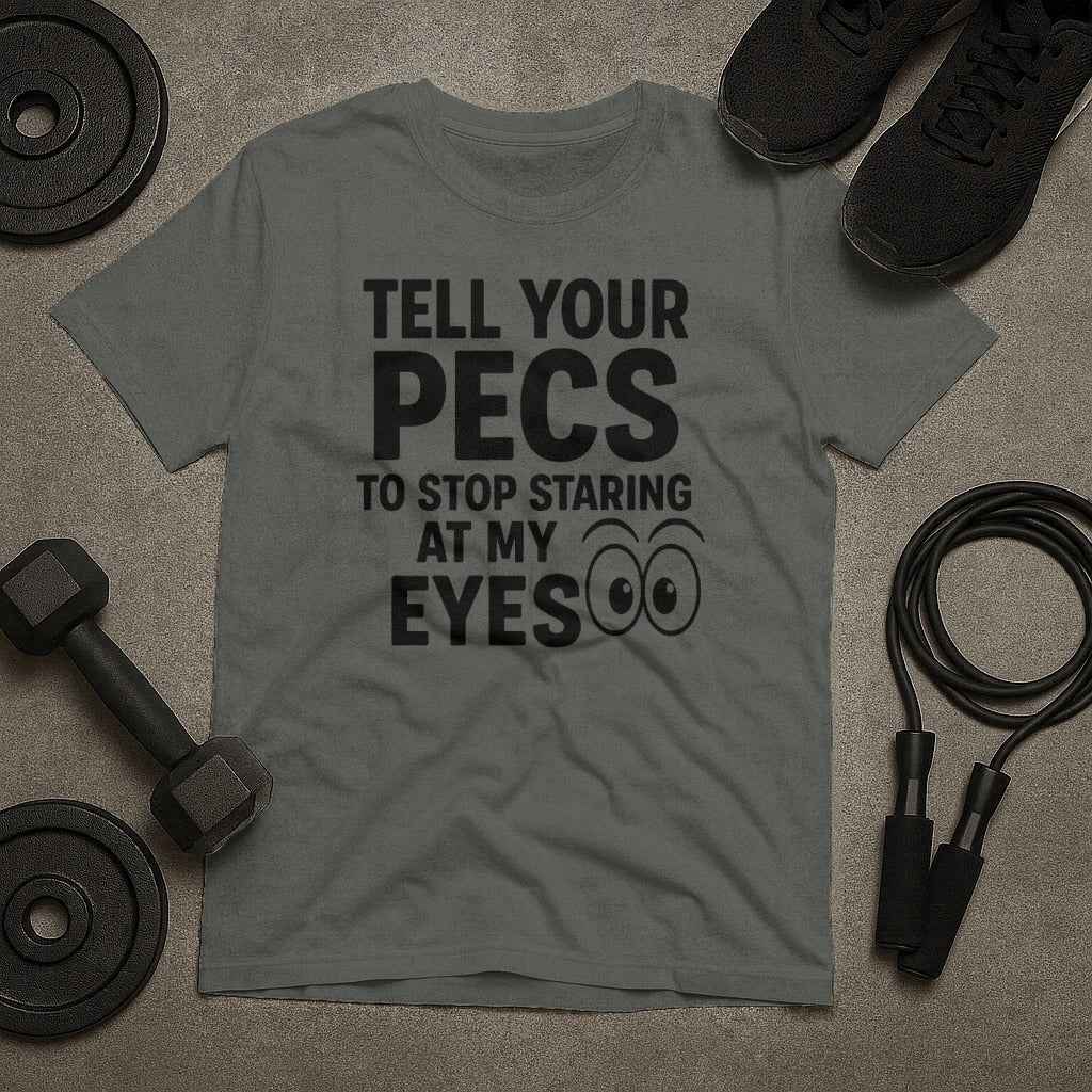 Tell Your Pecs To Stop Staring At My Eyes T-Shirt