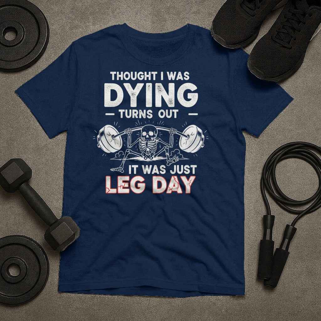 Thought I Was Dying. It Was Just Leg Day T-Shirt