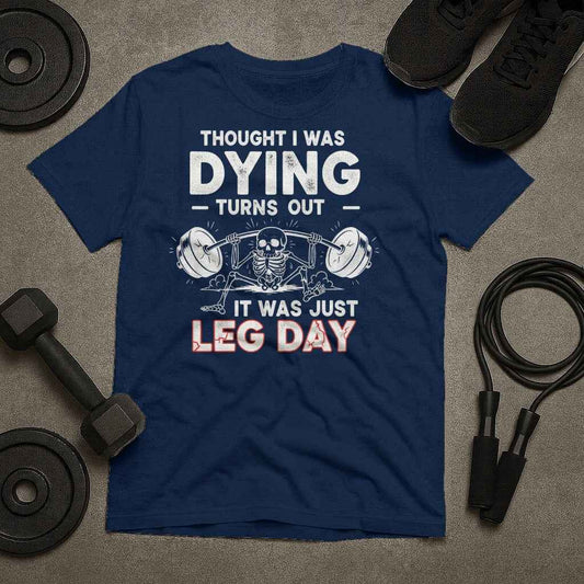 Thought I Was Dying. It Was Just Leg Day T-Shirt