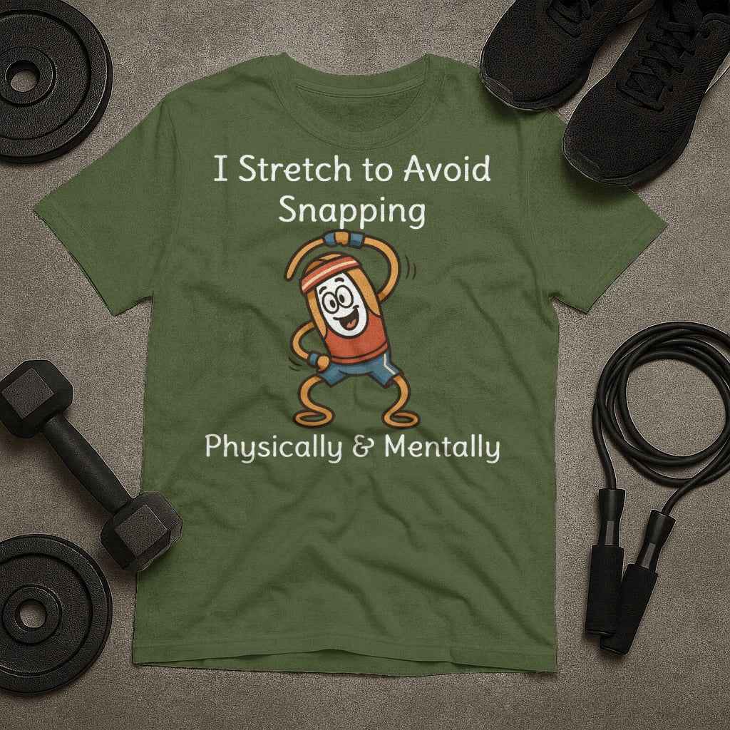 I Stretch to Avoid Snapping Physically Mentally T-Shirt