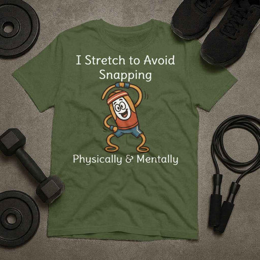 I Stretch to Avoid Snapping Physically Mentally T-Shirt