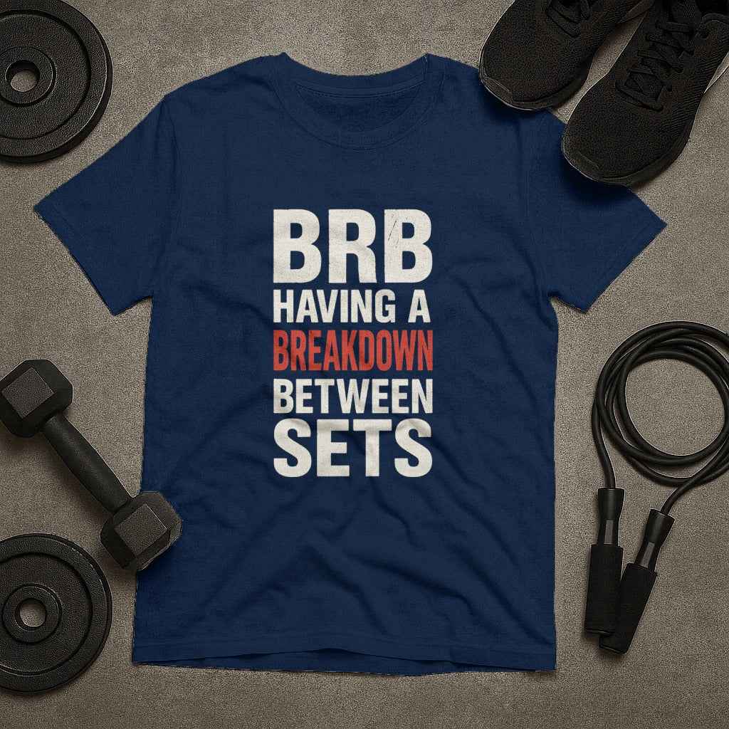 BRB Having a Breakdown Between Sets Gym T-Shirt