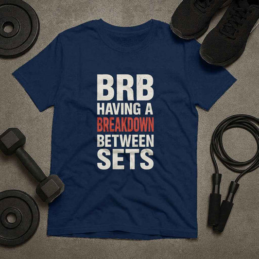 BRB Having a Breakdown Between Sets Gym T-Shirt