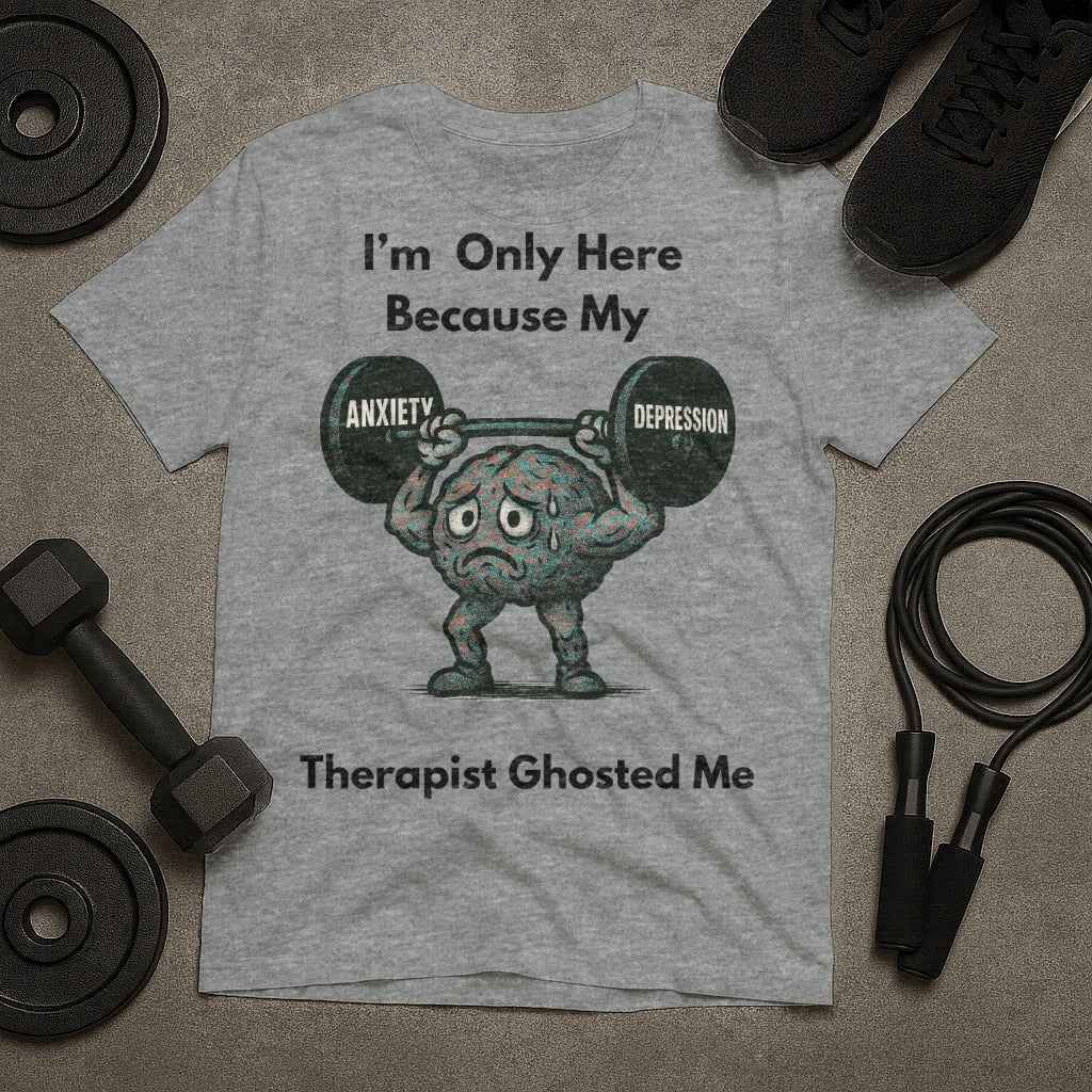 I am Only Here Because My Therapist Ghosted Me T-Shirt
