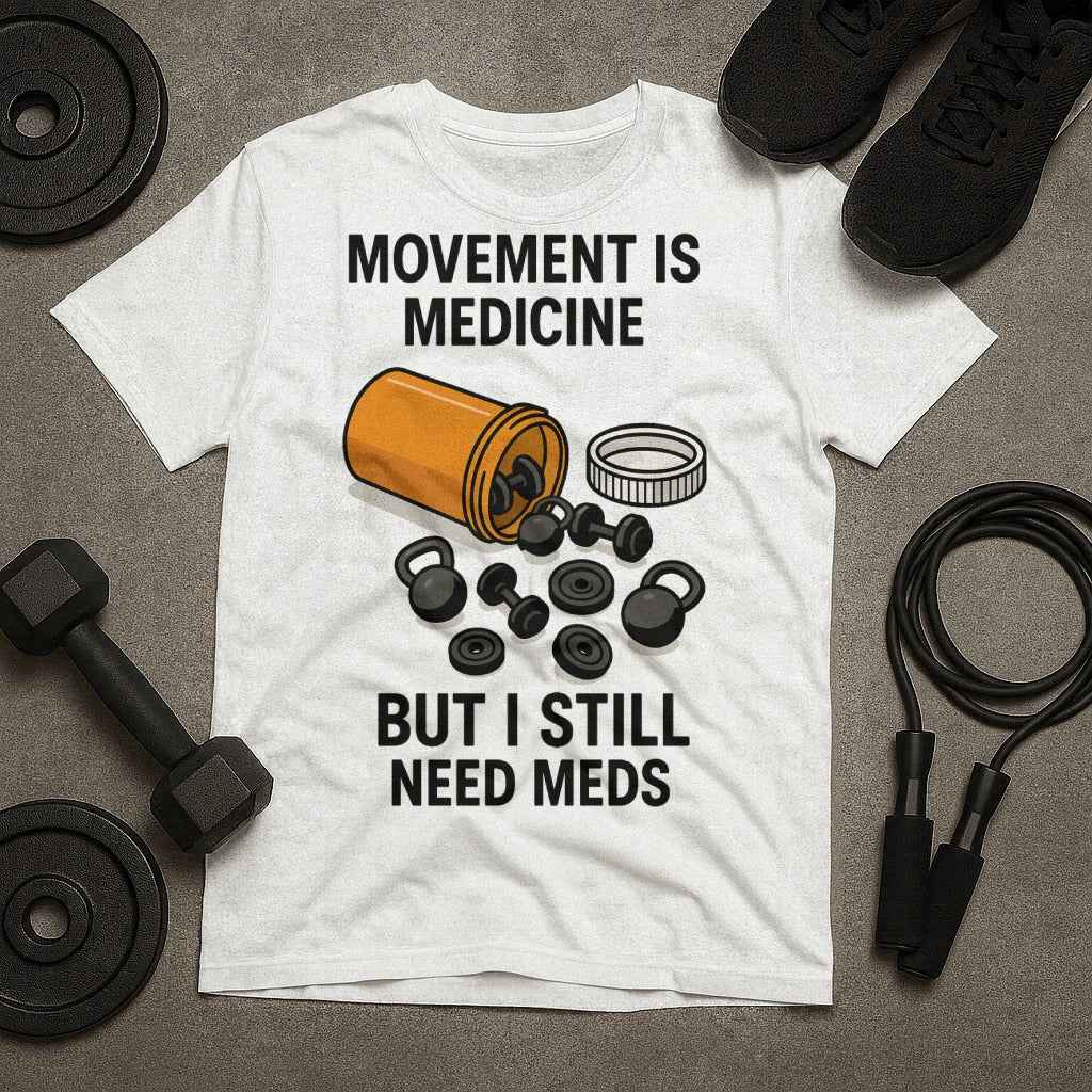 Movement Is Medicine But I Still Need Meds T-Shirt