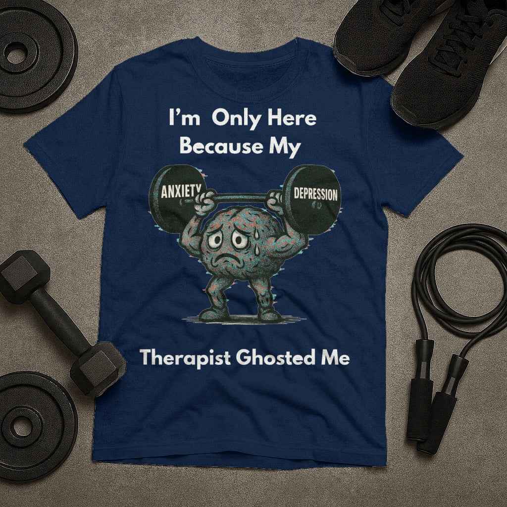 I am Only Here Because My Therapist Ghosted Me T-Shirt