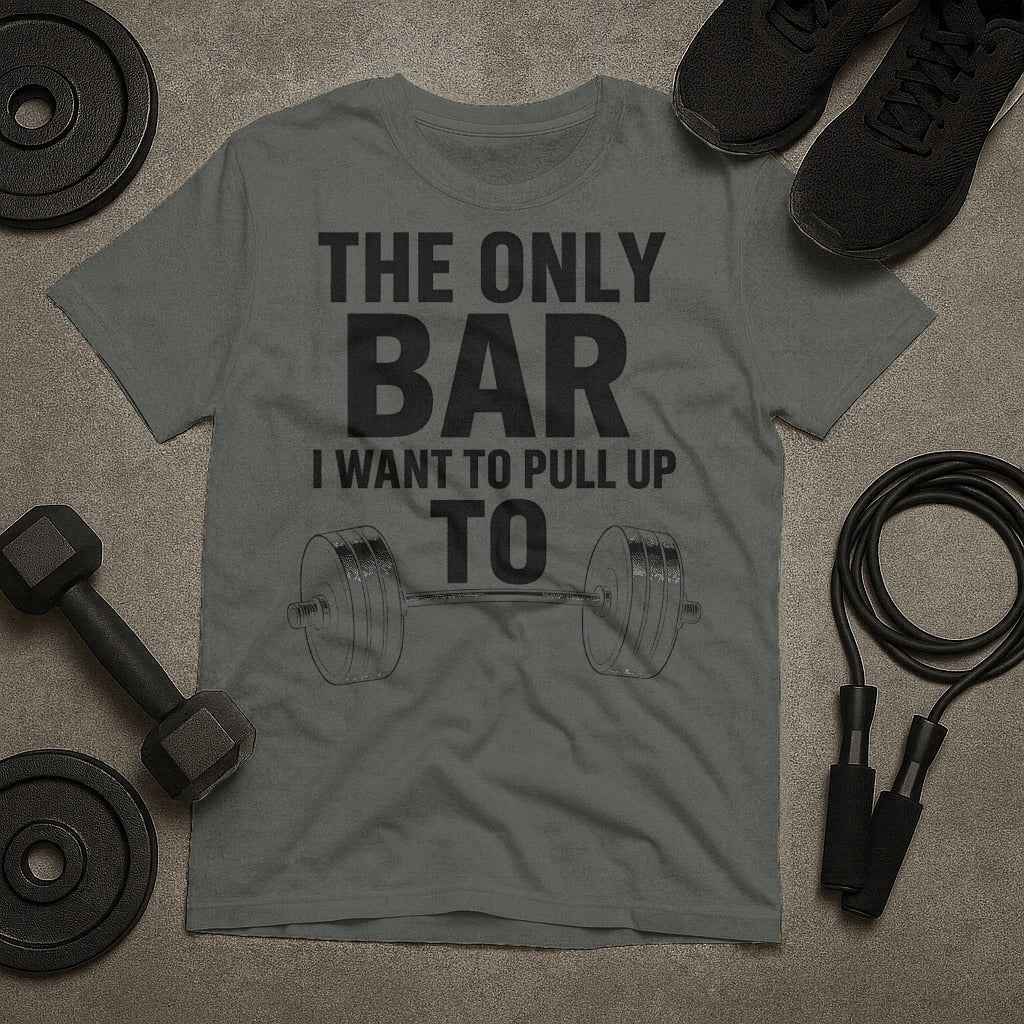 The Only Bar I Want to Pull Up To T-Shirt