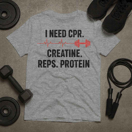 Need CPR Creatine Reps Protein Gym T-Shirt