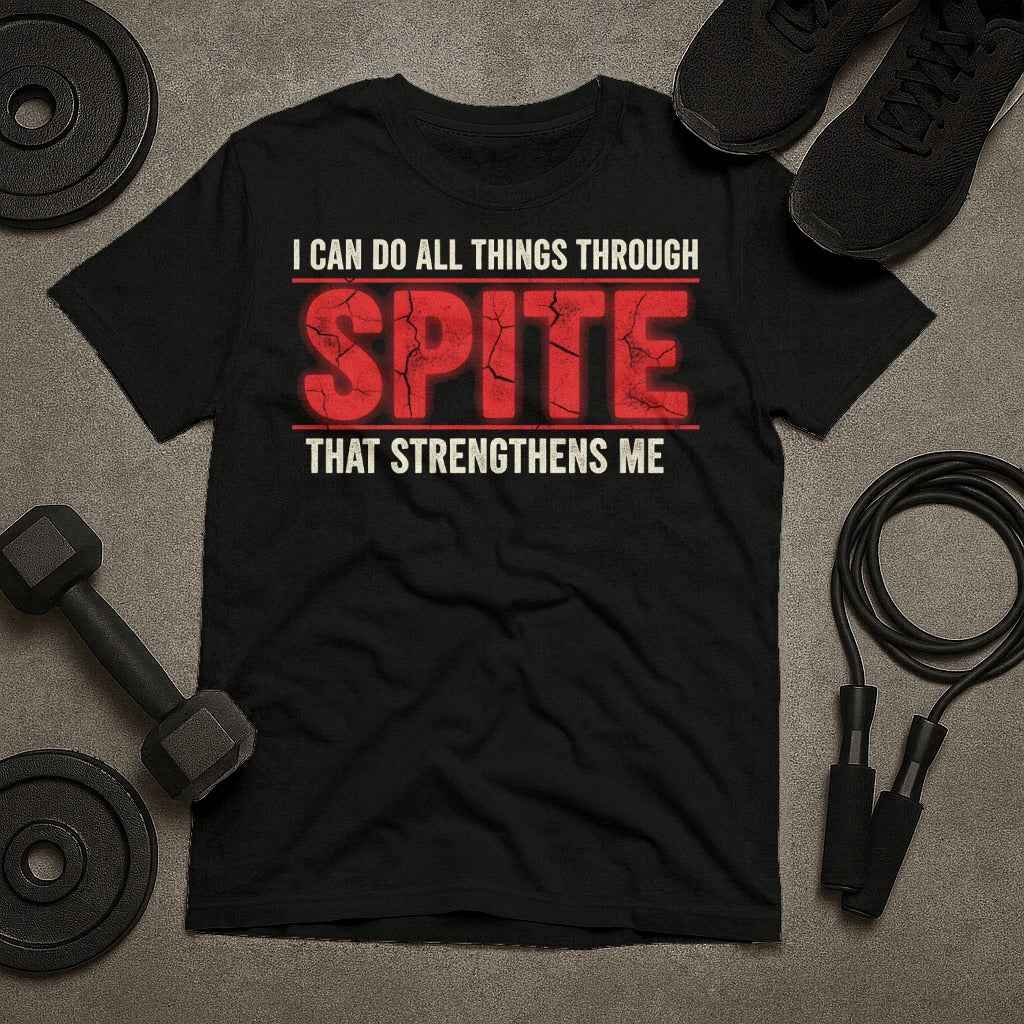 I Can Do All Things Through Spite That Strengthens Me T-Shirt