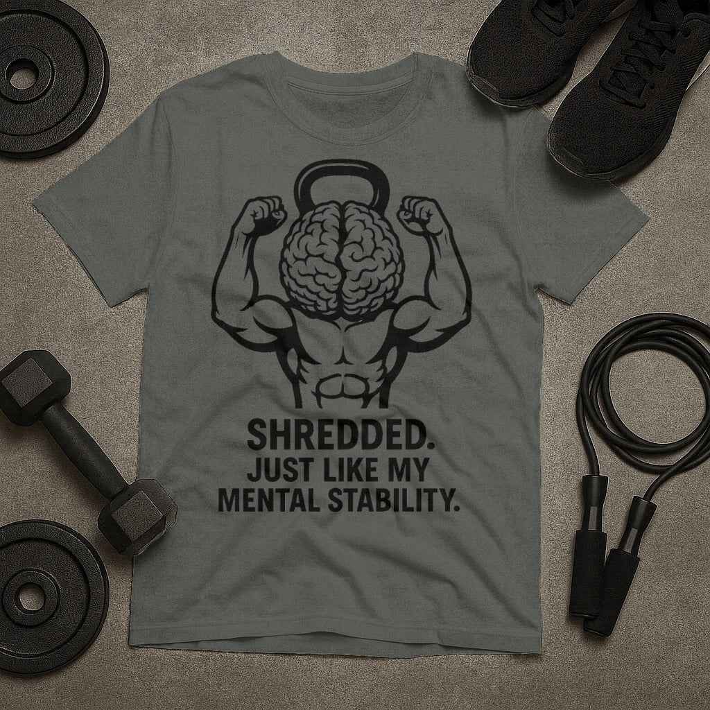 Shredded Just Like My Mental Stability Funny T-Shirt