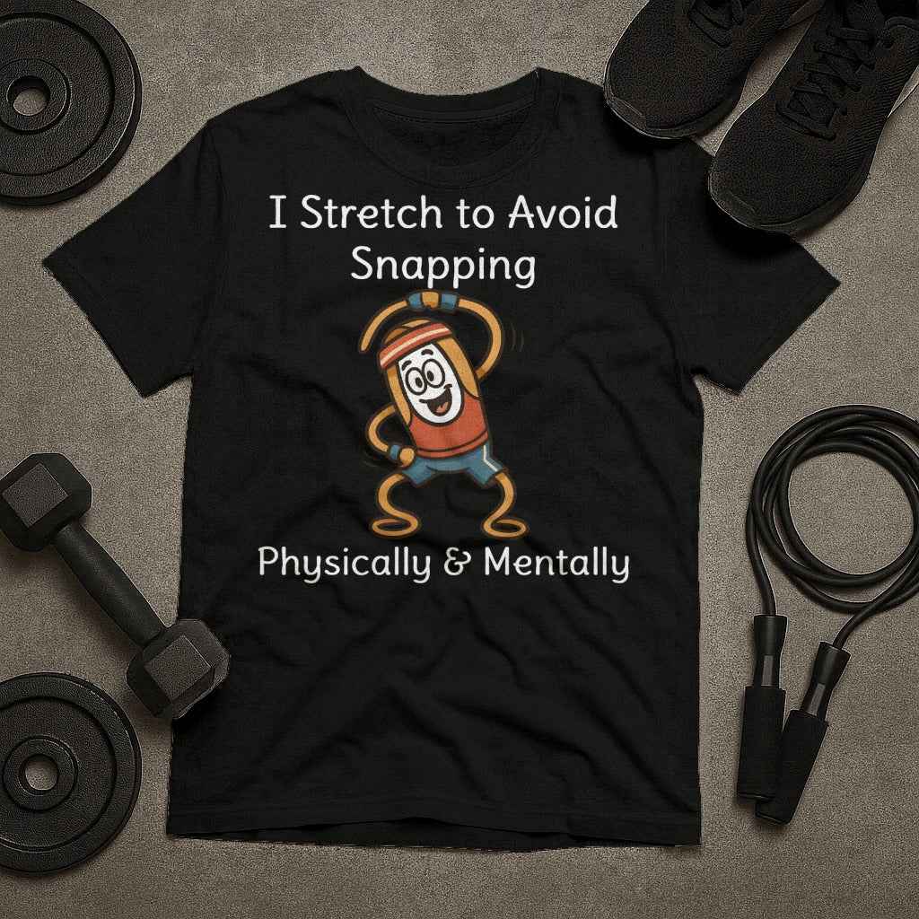 I Stretch to Avoid Snapping Physically Mentally T-Shirt