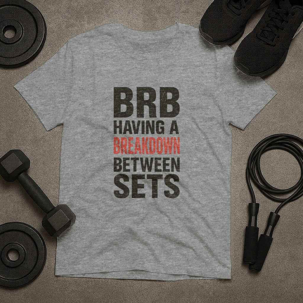BRB Having a Breakdown Between Sets Gym T-Shirt