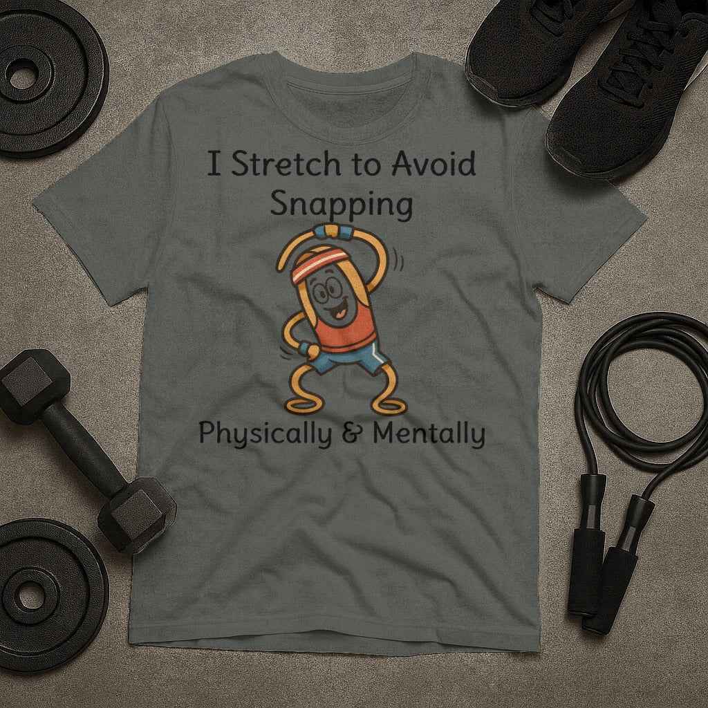 I Stretch to Avoid Snapping Physically Mentally T-Shirt