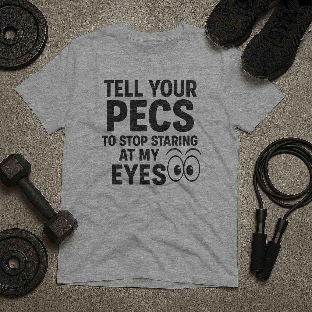 Tell Your Pecs To Stop Staring At My Eyes T-Shirt