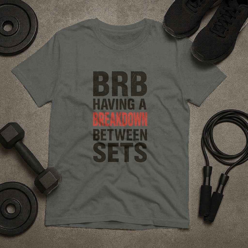 BRB Having a Breakdown Between Sets Gym T-Shirt