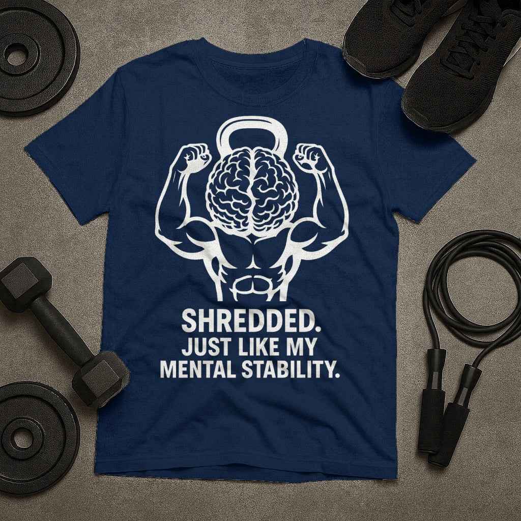 Shredded Just Like My Mental Stability Funny T-Shirt