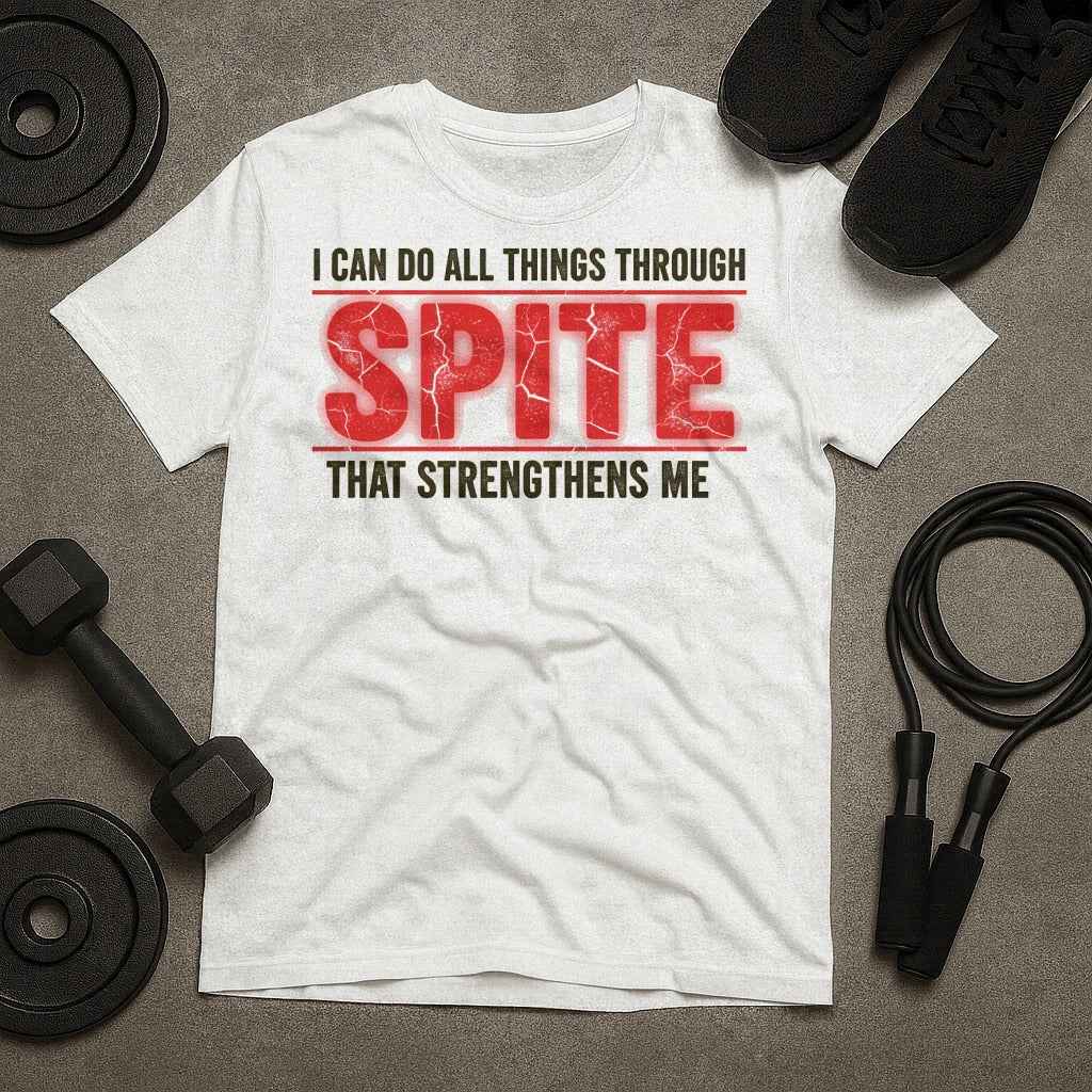 I Can Do All Things Through Spite That Strengthens Me T-Shirt