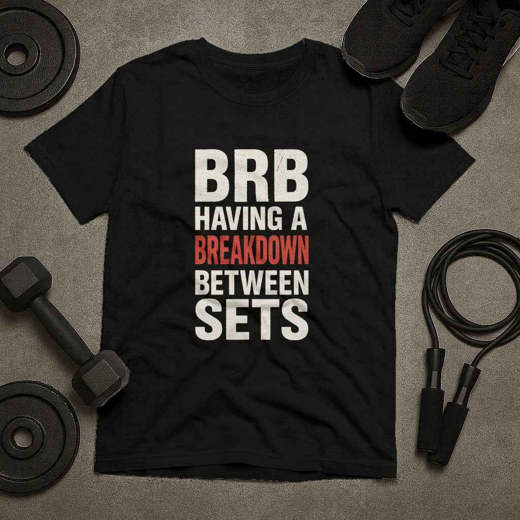 BRB Having a Breakdown Between Sets Gym T-Shirt