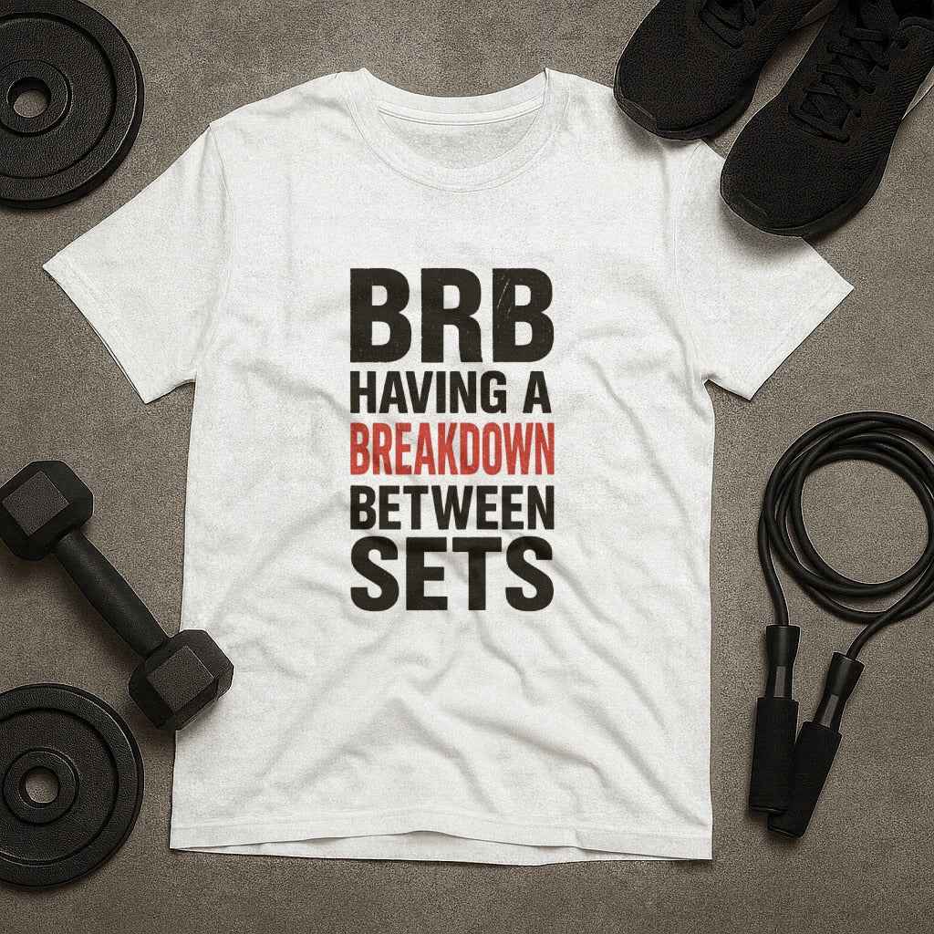 BRB Having a Breakdown Between Sets Gym T-Shirt