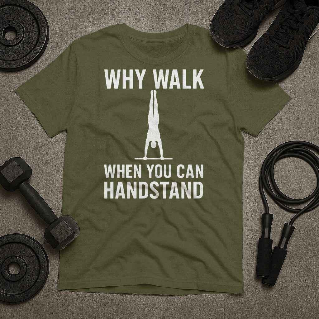 Why Walk When You Can Handstand? T-Shirt