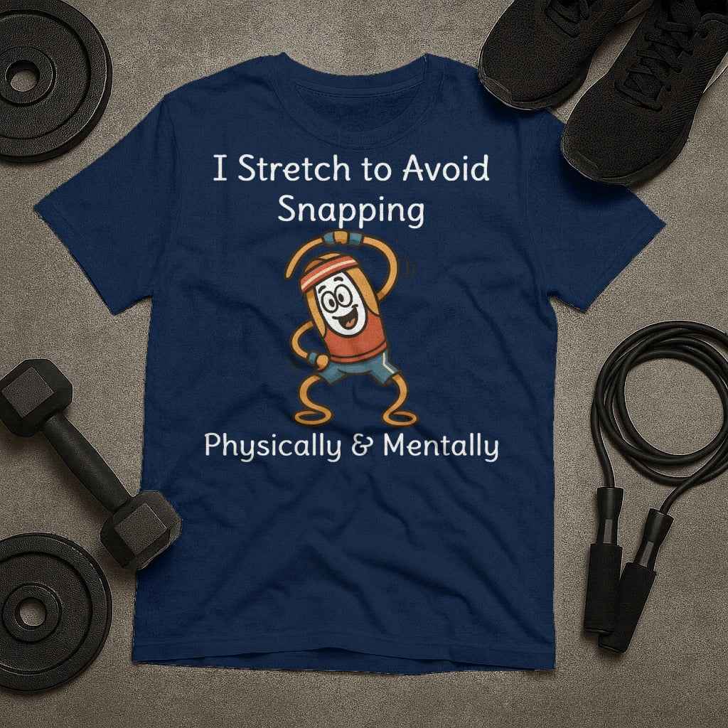 I Stretch to Avoid Snapping Physically Mentally T-Shirt