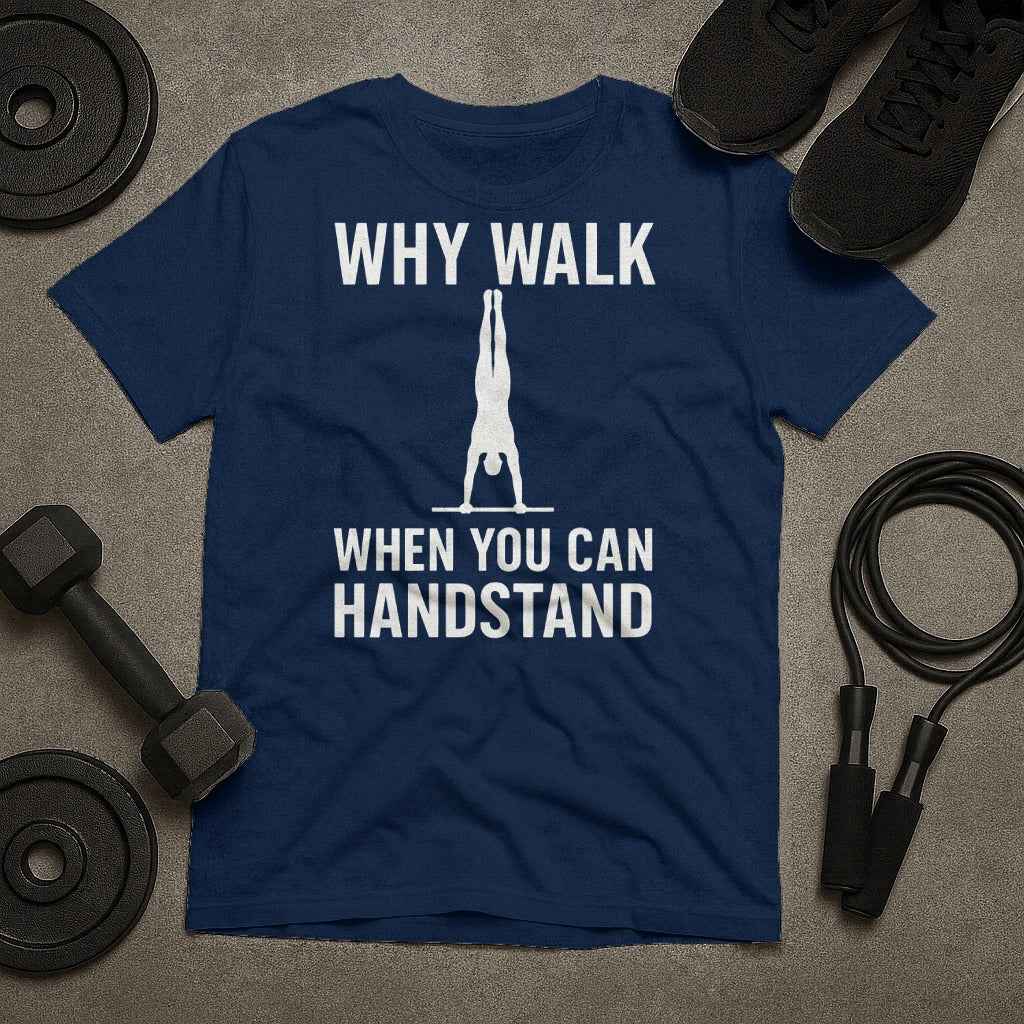 Why Walk When You Can Handstand? T-Shirt