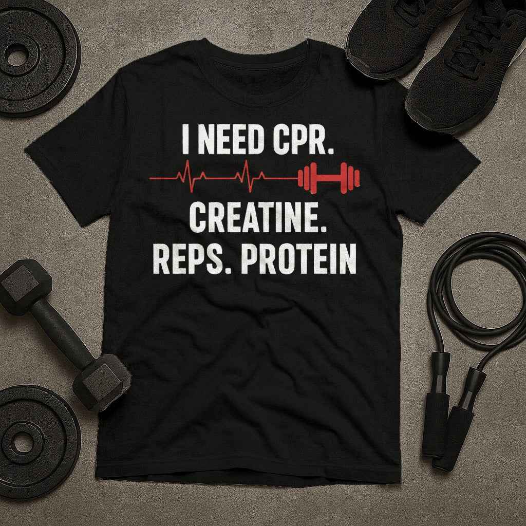 Need CPR Creatine Reps Protein Gym T-Shirt