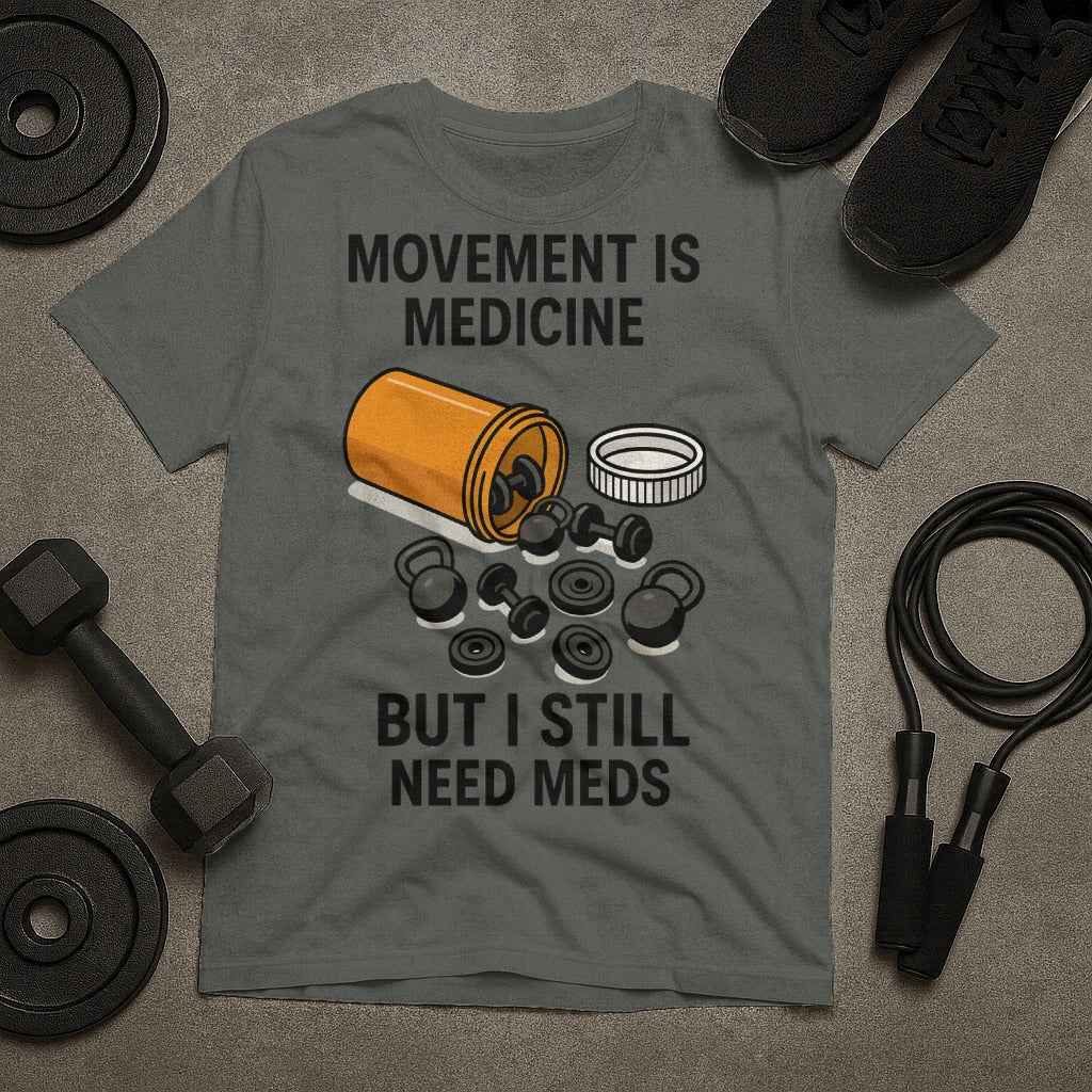 Movement Is Medicine But I Still Need Meds T-Shirt