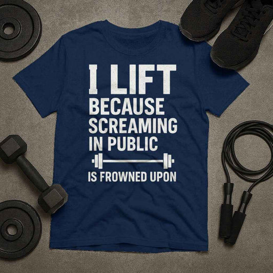 I Lift Because Screaming In Public Is Frowned Upon T-Shirt