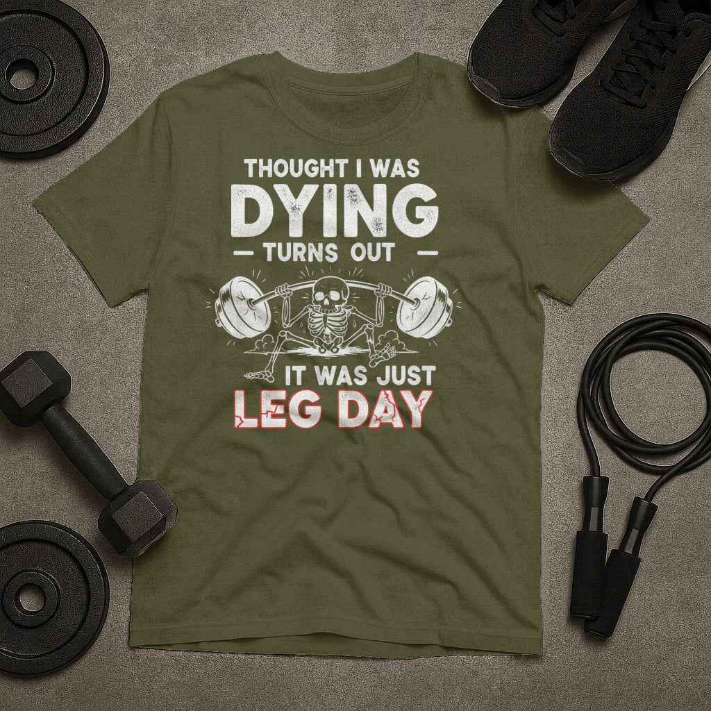 Thought I Was Dying. It Was Just Leg Day T-Shirt