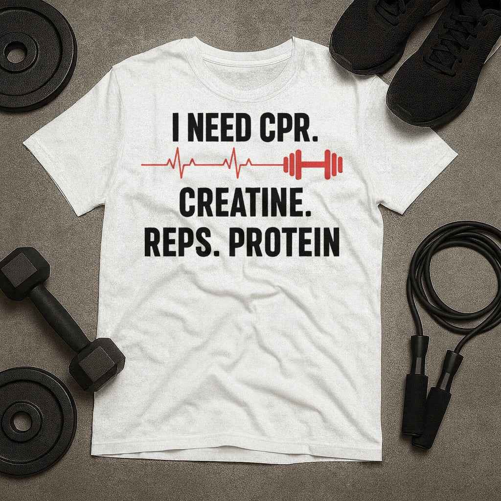 Need CPR Creatine Reps Protein Gym T-Shirt