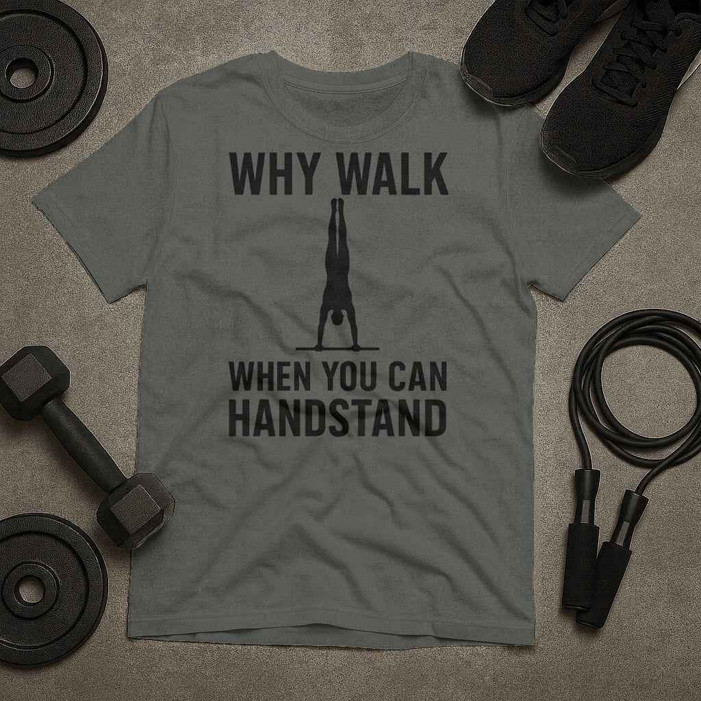 Why Walk When You Can Handstand? T-Shirt