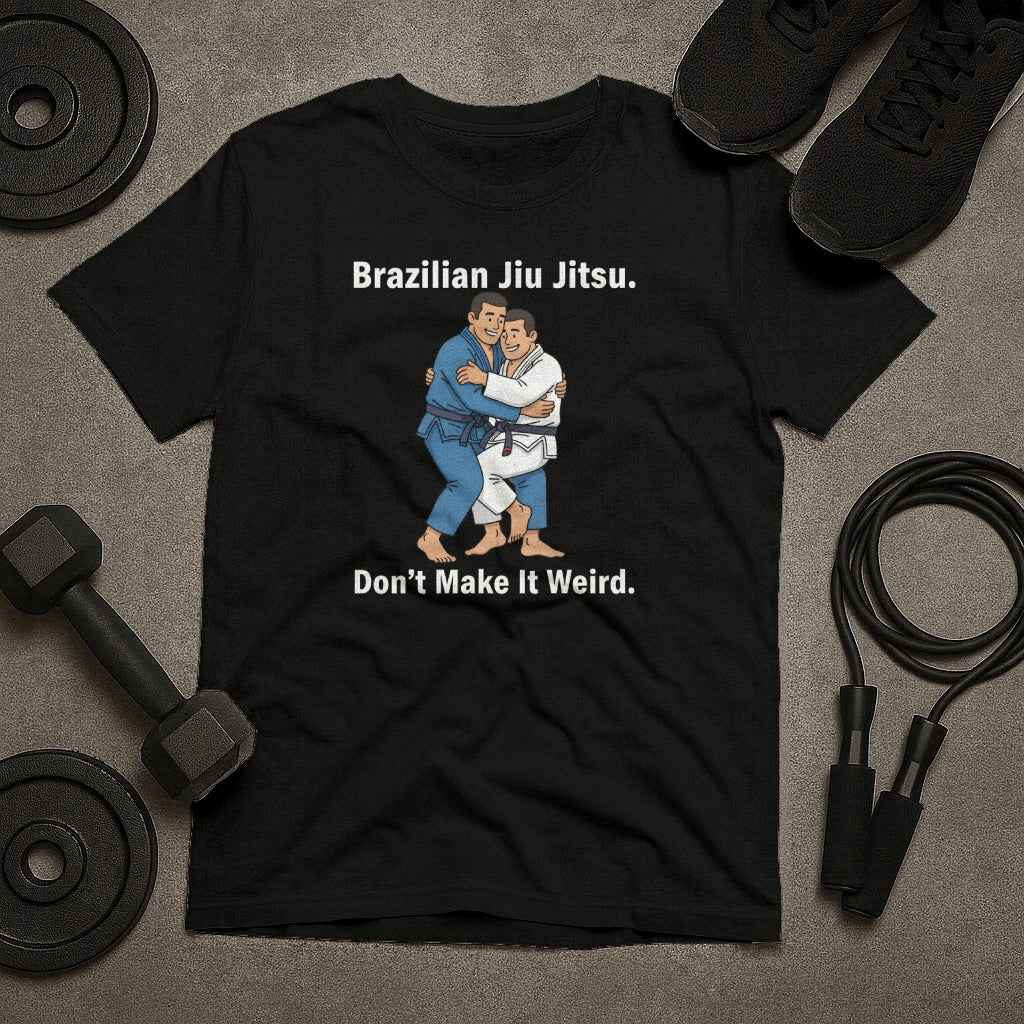 Brazilian Jiu Jitsu Don't Make It Weird T-Shirt