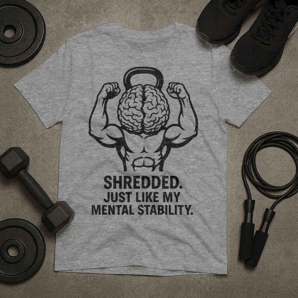 Shredded Just Like My Mental Stability Funny T-Shirt