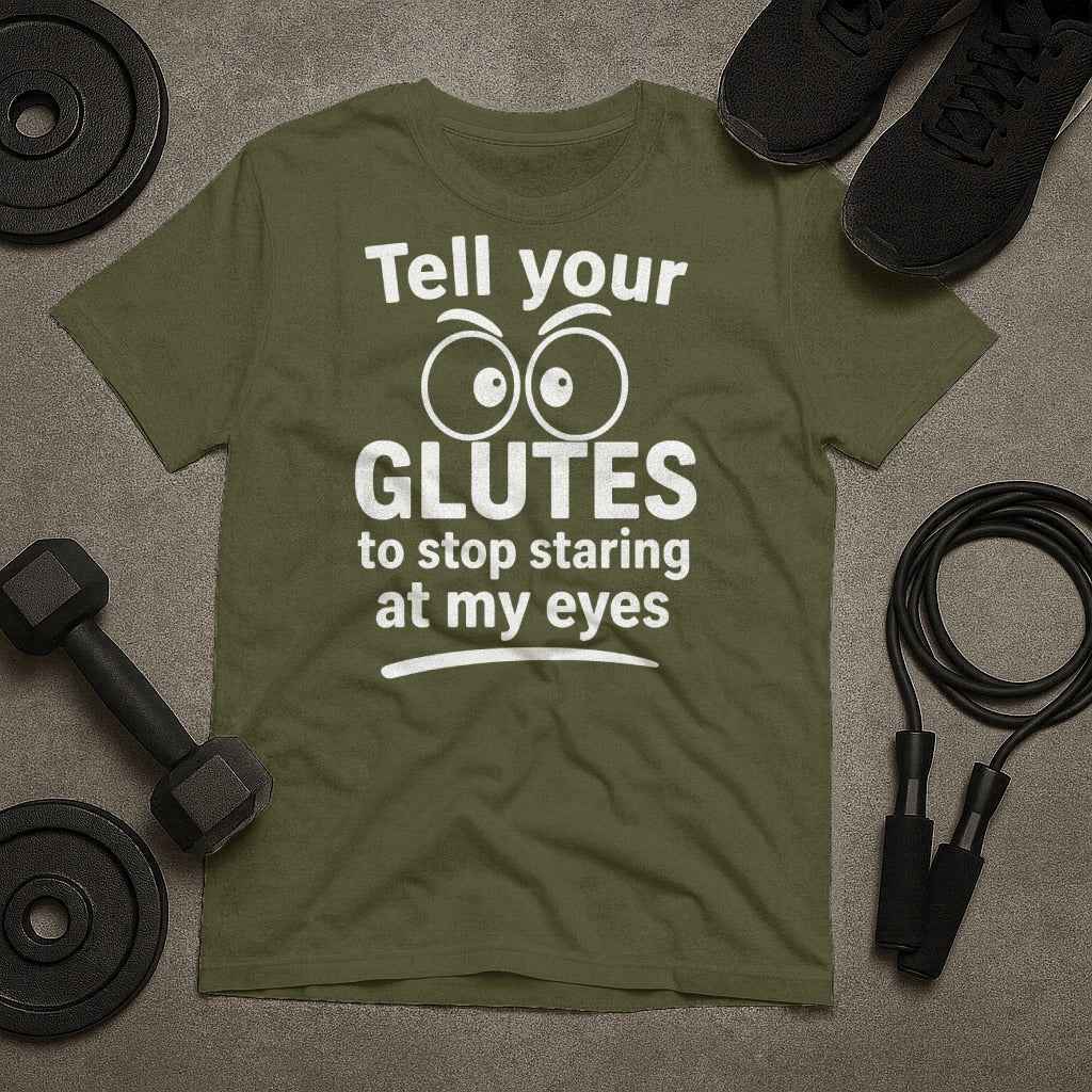 Tell Your Glutes to Stop Staring at My Eyes T-Shirt